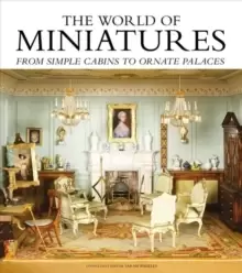 Image of The World of Miniatures : From Simple Cabins to Ornate Palaces
