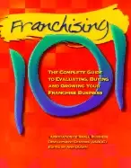 Image of franchising 101 the complete guide to evaluating buying and growing your fr