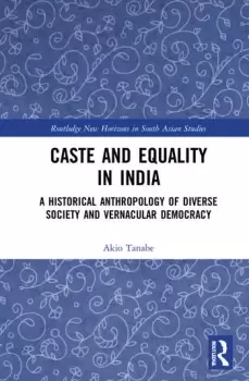 Image of Caste and Equality in IndiaA Historical Anthropology of Diverse Society and Vernacular Democracy