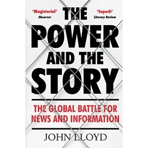Image of The Power and the Story The Global Battle for News and Information Paperback / softback 2018