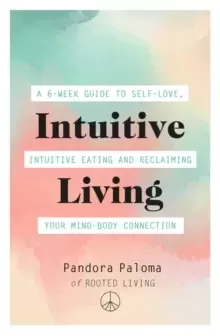 Image of Intuitive Living : A 6-week guide to self-love, intuitive eating and reclaiming your mind-body connection