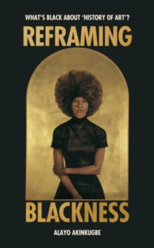 Image of Reframing Blackness : Whats Black about History of Art? Hardback