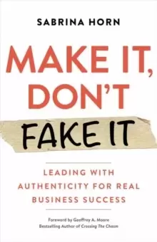Image of Make It, Don't Fake It : Leading with Authenticity for Real Business Success