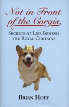 Image of Not in Front of the Corgis by Brian Hoey Hardback