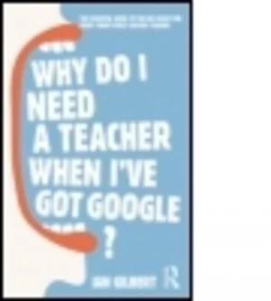 Image of Why Do I Need a Teacher When Ive Got Google by Ian Gilbert Paperback