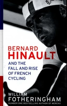 Image of Bernard Hinault and the Fall and Rise of French Cycling by William Fotheringham Hardback