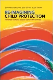 Image of Re-imagining Child Protection : Towards Humane Social Work with Families