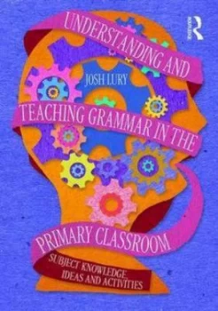 Image of Understanding and Teaching Grammar in the Primary Classroom by Josh Lury Paperback