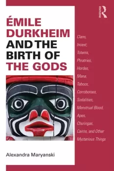 Image of mile Durkheim and the Birth of the GodsClans Incest Totems Phratries Hordes Mana Taboos Corroborees Sodalities Menstrual Blood Ap