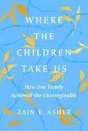 Image of where the children take us how one family achieved the unimaginable