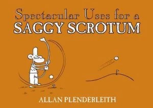 Image of Spectacular Uses for a Saggy Scrotum by Allan Plenderleith Paperback