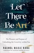 Image of let there be art the pleasure and purpose of unleashing the creativity with