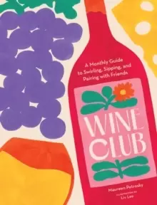 Image of Wine Club : A Monthly Guide to Swirling, Sipping, and Pairing with Friends