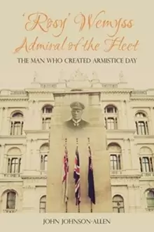 Image of 'Rosy' Wemyss, Admiral of the Fleet: the Man who created Armistice Day