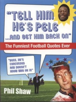 Image of tell Him Hes Pele-- and Get Him Back On by Phil Shaw Paperback