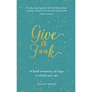 Image of Give a F**k A brief inventory of ways in which you can Hardback 2018