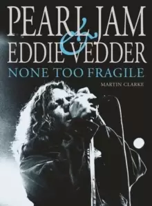 Image of Pearl Jam & Eddie Vedder: None Too Fragile : Revised and Updated
