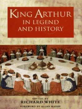 Image of King Arthur in Legend and History by Richard White Hardback