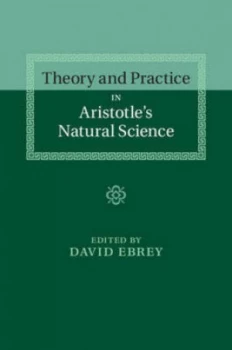 Image of Theory and Practice in Aristotles Natural Science by David Ebrey Hardback