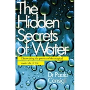 Image of The Hidden Secrets of Water : Discovering the Powers of the Magical Molecule of Life