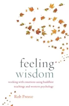 Image of Feeling Wisdom : Working with Emotions Using Buddhist Teachings and Western Psychology