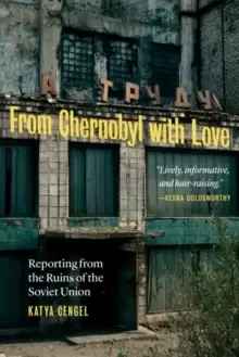 Image of From Chernobyl with Love : Reporting from the Ruins of the Soviet Union