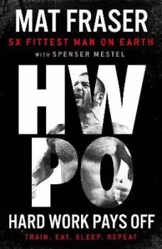 Image of Hard Work Pays Off : Transform Your Body and Mind with CrossFit's Five-Time Fittest Man on Earth