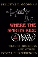 Image of where the spirits ride the wind trance journeys and other ecstatic experien