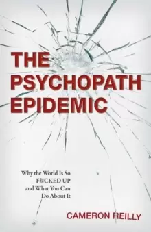 Image of The Psychopath Epidemic : Why the World Is So F*cked Up and What You Can Do About It