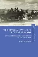 Image of ottoman twilight in the arab lands turkish memoirs and testimonies of the g