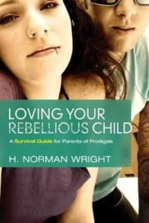 Image of Loving your rebellious child by H. Norman Wright