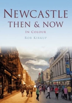 Image of Newcastle Then and Now by Rob Kirkup Book
