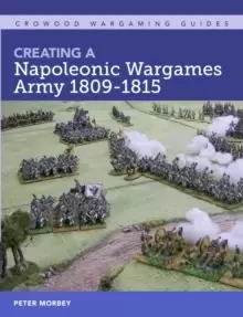 Image of Creating A Napoleonic Wargames Army 1809-1815