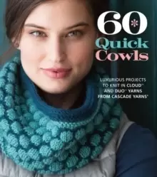 Image of 60 Quick Cowls : Luxurious Projects to Knit in Cloud (TM) and Duo (TM) Yarns from Cascade Yarns (R)