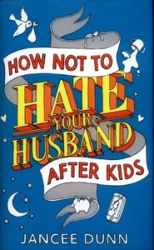 Image of How Not to Hate Your Husband After Kids by Jancee Dunn Hardback