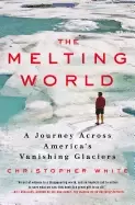Image of melting world a journey across americas vanishing glaciers