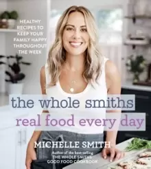 Image of Whole Smiths Real Food Every Day: Healthy Recipes to Keep Your Family Happy Throughout the Week