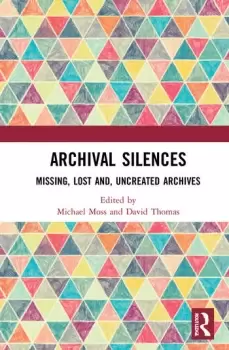 Image of Archival SilencesMissing Lost and Uncreated Archives