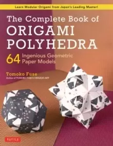 Image of The Complete Book of Origami Polyhedra : 64 Ingenious Geometric Paper Models (Learn Modular Origami from Japans Leading Master!)