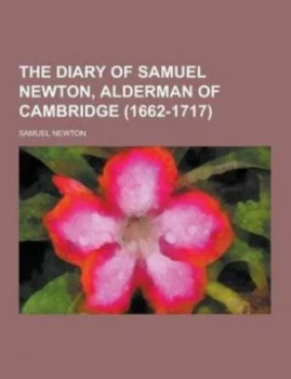 Image of The Diary of Samuel Newton Alderman of Cambridge 1662-1717 by Samuel Newton Paperback
