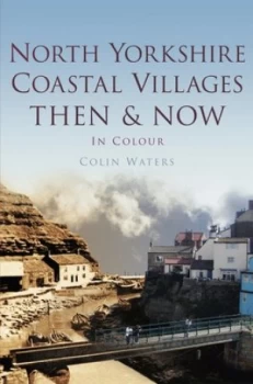 Image of North Yorkshire Coastal Villages Then and Now in Colour by Colin Waters Hardback