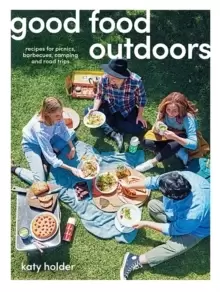 Image of Good Food Outdoors : Recipes for Picnics, Barbecues, Camping and Road Trips