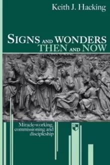 Image of Signs and wonders then and now : Miracle-Working, Commissioning And Discipleship