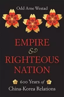 Image of Empire and Righteous Nation : 600 Years of China-Korea Relations