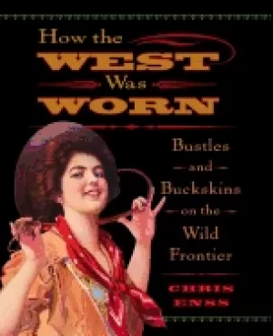 Image of how the west was worn bustles and buckskins on the frontier