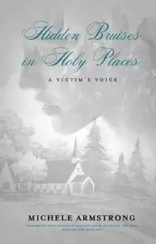 Image of Hidden Bruises in Holy Places: A Victim's Voice : Unmasking Narcissistic Religious Abuse. Exposing the Pain. Healing the Hurting