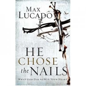 Image of He Chose the Nails by Max Lucado Paperback