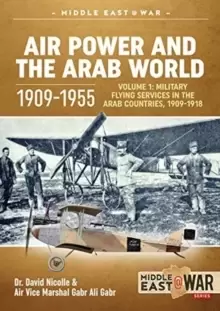 Image of Air Power and the Arab World 1909-1955 : Volume 1: Military Flying Services in Arab Countries, 1909-1918