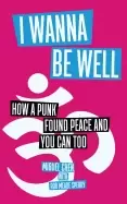 Image of i wanna be well how a punk found peace and you can too
