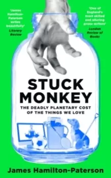 Image of Stuck Monkey : The Deadly Planetary Cost of the Things We Love